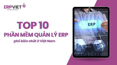 Top 10 các phần mềm quản lý doanh nghiệp ERP phổ biến nhất ở Việt Nam