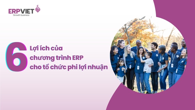 6 lợi ích của chương trình ERP cho các tổ chức phi lợi nhuận