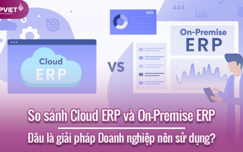 So sánh Cloud ERP và On Premise ERP: Đâu là giải pháp Doanh nghiệp nên sử dụng?