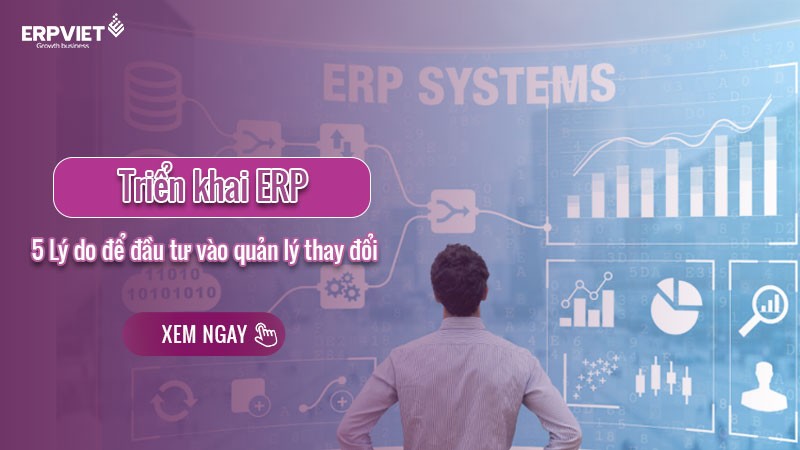 Triển khai ERP: 5 Lý do để đầu tư vào quản lý thay đổi 
