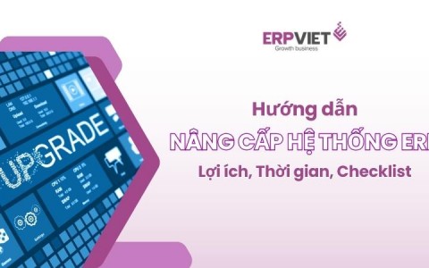 Hướng dẫn nâng cấp hệ thống ERP: Lợi ích, Thời gian và Checklist dự án