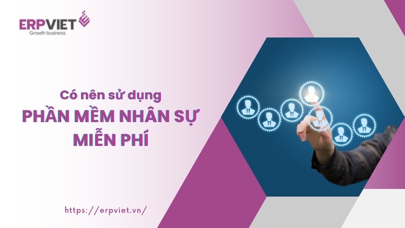 Có nên sử dụng phần mềm nhân sự miễn phí hay không?