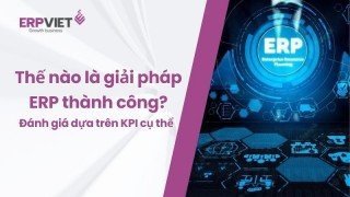 Thế nào là giải pháp phần mềm ERP thành công? Đánh giá ngay dựa trên chỉ số KPI cụ thể
