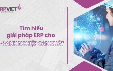Tìm hiểu giải pháp ERP cho doanh nghiệp sản xuất