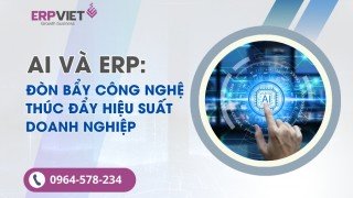 AI và ERP: Đòn bẩy công nghệ thúc đẩy hiệu suất doanh nghiệp