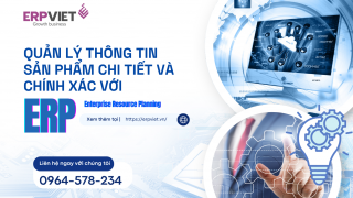 Quản lý thông tin sản phẩm chi tiết và chính xác với ERP