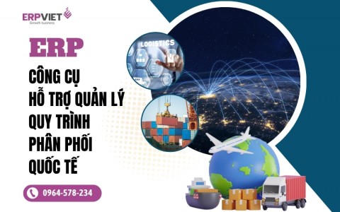 ERP - Công cụ hỗ trợ quản lý quy trình phân phối quốc tế