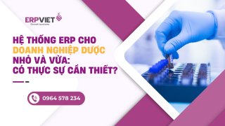 Hệ thống ERP cho doanh nghiệp dược nhỏ và vừa: Có thực sự cần thiết?