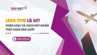 Lead time là gì? Phân loại và cách rút ngắn thời gian sản xuất