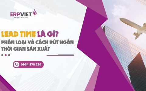 Lead time là gì? Phân loại và cách rút ngắn thời gian sản xuất