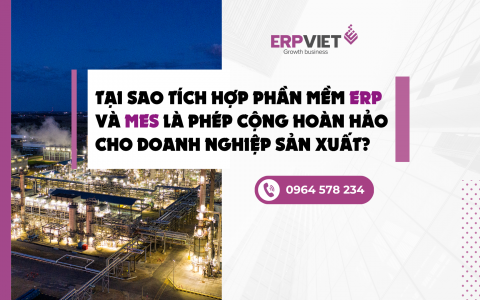 Tại sao tích hợp phần mềm ERP và MES là phép cộng hoàn hảo cho doanh nghiệp sản xuất?