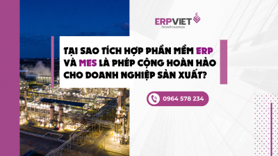 Tại sao tích hợp phần mềm ERP và MES là phép cộng hoàn hảo cho doanh nghiệp sản xuất?