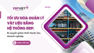 Tối ưu hóa quản lý vật liệu bằng hệ thống ERP: Bí quyết giảm thất thoát cho doanh nghiệp