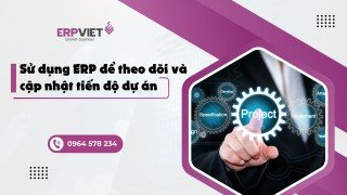 Sử dụng ERP để theo dõi và cập nhật tiến độ dự án
