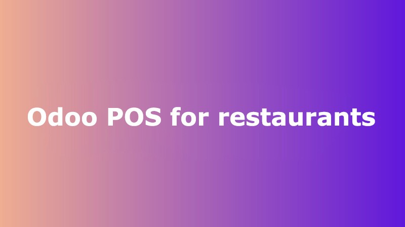 Phần mềm Odoo ERPViet: Ứng dụng điểm bán lẻ POS (Phần 2 - Restaurants)
