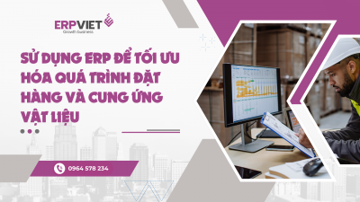 Sử dụng ERP để tối ưu hóa quá trình đặt hàng và cung ứng vật liệu
