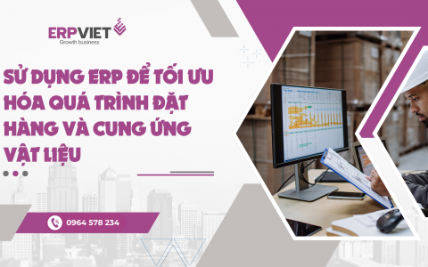 Sử dụng ERP để tối ưu hóa quá trình đặt hàng và cung ứng vật liệu