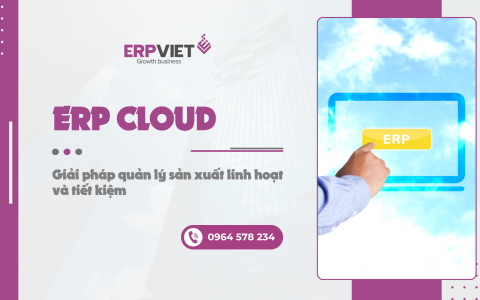 ERP Cloud: Giải pháp quản lý sản xuất linh hoạt và tiết kiệm