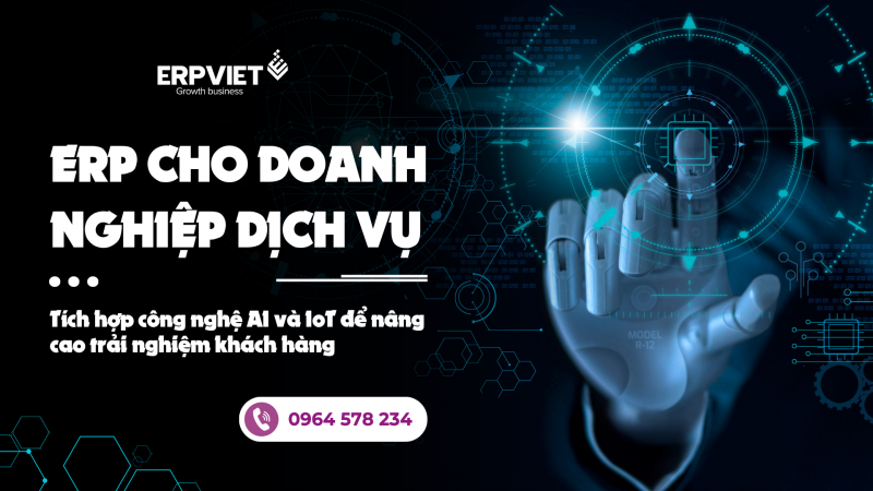 ERP cho doanh nghiệp dịch vụ: Tích hợp công nghệ AI và IoT để nâng cao trải nghiệm khách hàng