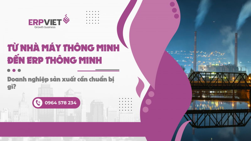 Từ nhà máy thông minh đến ERP thông minh: Doanh nghiệp sản xuất cần chuẩn bị gì?