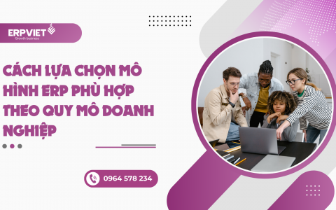 Cách lựa chọn mô hình ERP phù hợp theo quy mô doanh nghiệp