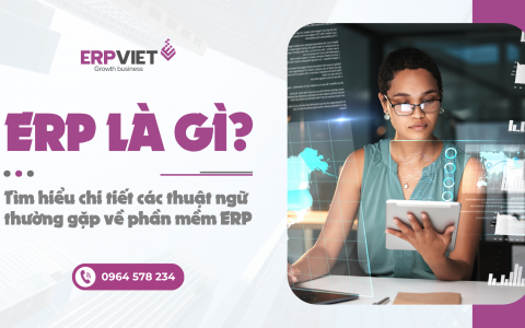 ERP là gì? Tìm hiểu chi tiết các thuật ngữ thường gặp về phần mềm ERP