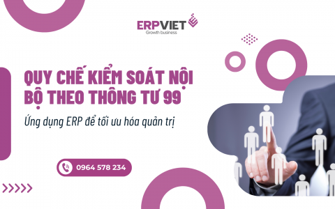 Quy chế kiểm soát nội bộ theo Thông tư 99: Ứng dụng ERP để tối ưu hóa quản trị