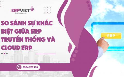 So sánh sự khác biệt giữa ERP truyền thống và Cloud ERP