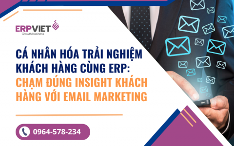 Cá Nhân Hóa Trải Nghiệm Khách Hàng Cùng ERP: Chạm Đúng Insight Khách Hàng Với Email Marketing