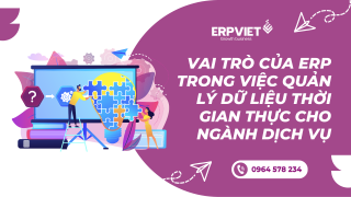 Vai trò của ERP trong việc quản lý dữ liệu thời gian thực cho ngành dịch vụ