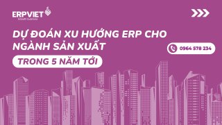Dự đoán xu hướng ERP cho ngành sản xuất trong 5 năm tới