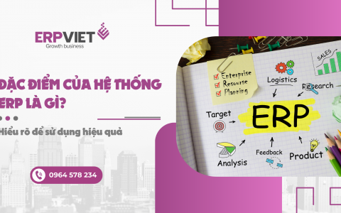 Đặc điểm của hệ thống ERP là gì? Hiểu rõ để sử dụng hiệu quả