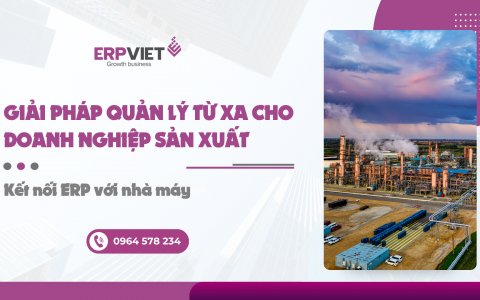 Giải pháp quản lý từ xa cho doanh nghiệp sản xuất: Kết nối ERP với nhà máy