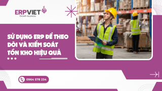 Sử dụng ERP để theo dõi và kiểm soát tồn kho hiệu quả