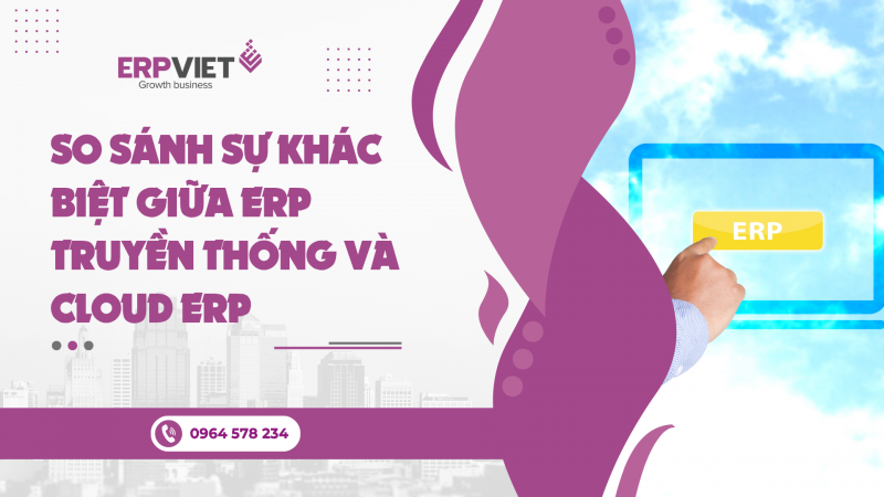 So sánh sự khác biệt giữa ERP truyền thống và Cloud ERP