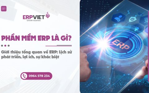 Phần mềm ERP là gì? Giới thiệu tổng quan về ERP: Lịch sử phát triển, lợi ích, sự khác biệt