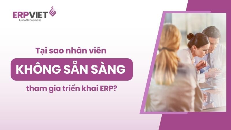 Tại sao nhân viên của bạn không sẵn sàng tham gia triển khai phần mềm ERP?